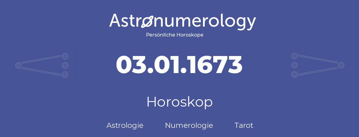 Horoskop für Geburtstag (geborener Tag): 03.01.1673 (der 3. Januar 1673)