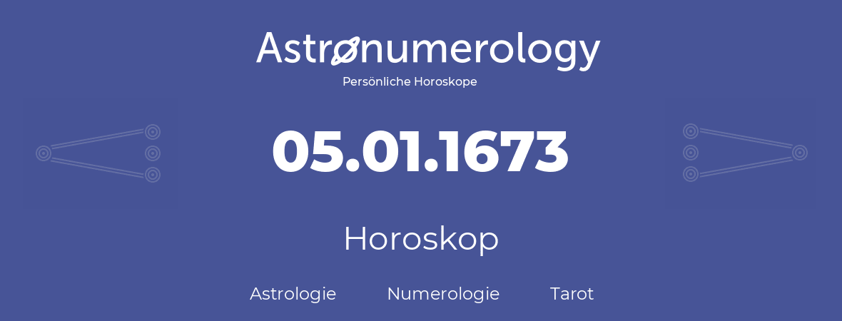 Horoskop für Geburtstag (geborener Tag): 05.01.1673 (der 5. Januar 1673)