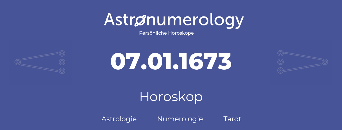 Horoskop für Geburtstag (geborener Tag): 07.01.1673 (der 7. Januar 1673)