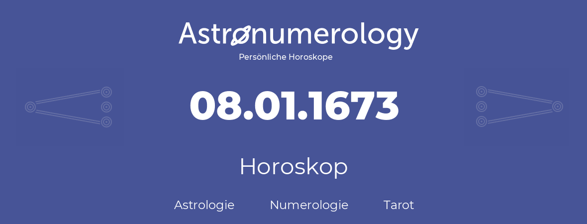Horoskop für Geburtstag (geborener Tag): 08.01.1673 (der 08. Januar 1673)
