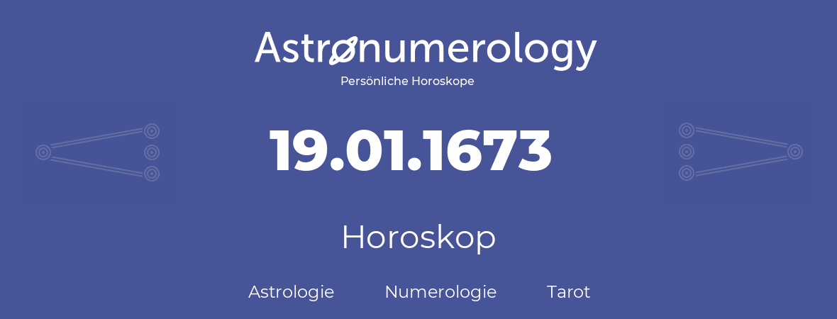 Horoskop für Geburtstag (geborener Tag): 19.01.1673 (der 19. Januar 1673)