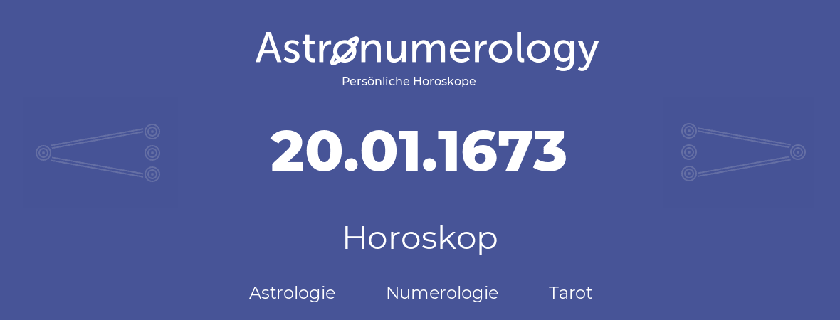 Horoskop für Geburtstag (geborener Tag): 20.01.1673 (der 20. Januar 1673)