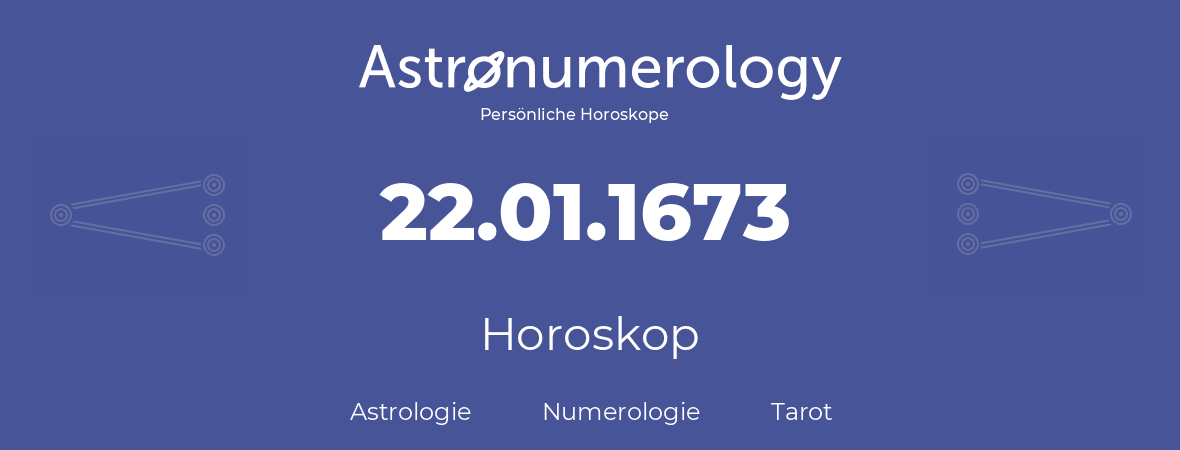 Horoskop für Geburtstag (geborener Tag): 22.01.1673 (der 22. Januar 1673)