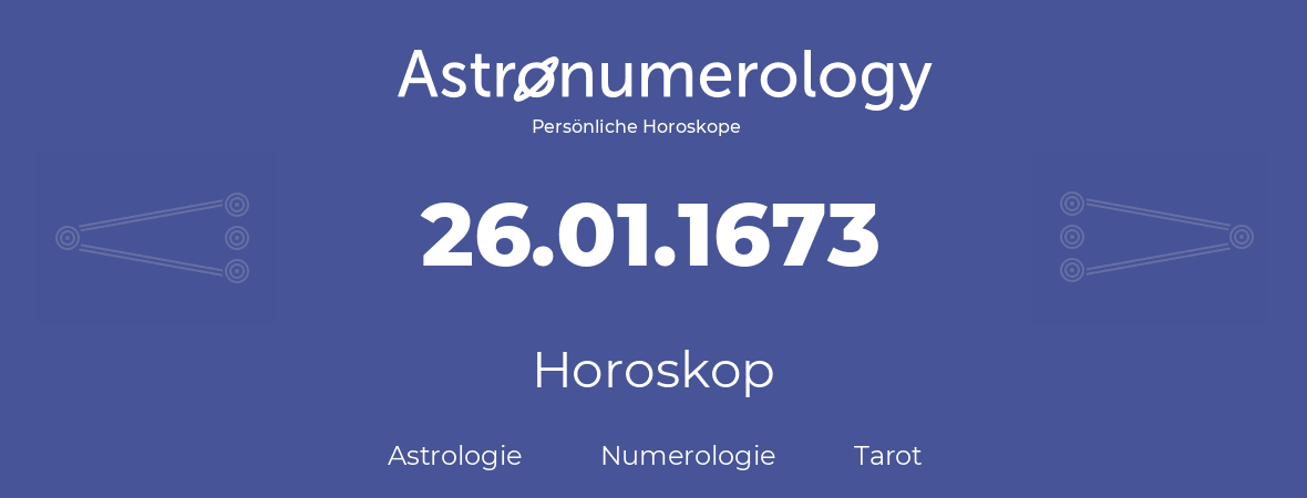 Horoskop für Geburtstag (geborener Tag): 26.01.1673 (der 26. Januar 1673)