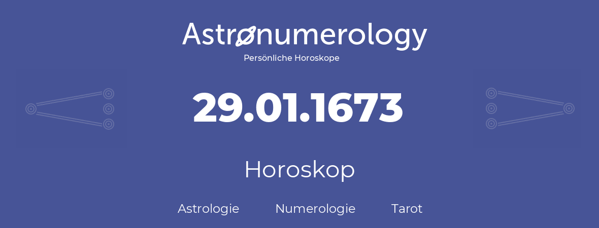 Horoskop für Geburtstag (geborener Tag): 29.01.1673 (der 29. Januar 1673)