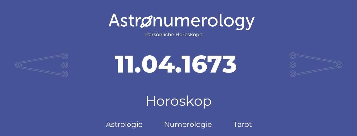 Horoskop für Geburtstag (geborener Tag): 11.04.1673 (der 11. April 1673)