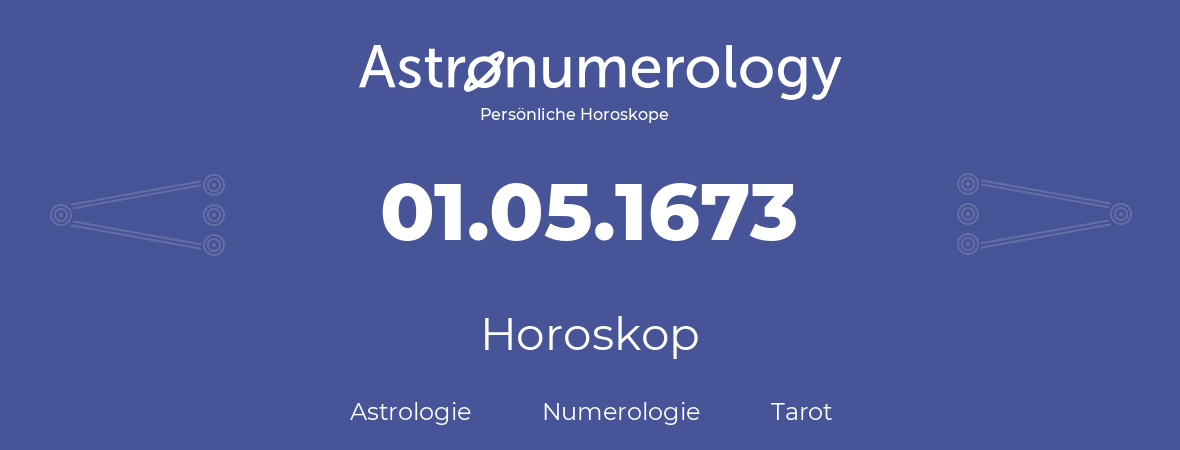 Horoskop für Geburtstag (geborener Tag): 01.05.1673 (der 1. Mai 1673)