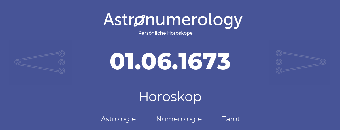 Horoskop für Geburtstag (geborener Tag): 01.06.1673 (der 1. Juni 1673)