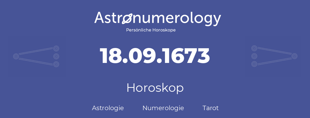 Horoskop für Geburtstag (geborener Tag): 18.09.1673 (der 18. September 1673)