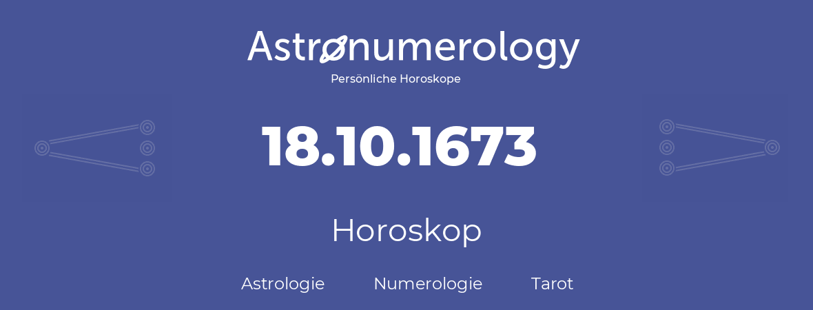 Horoskop für Geburtstag (geborener Tag): 18.10.1673 (der 18. Oktober 1673)