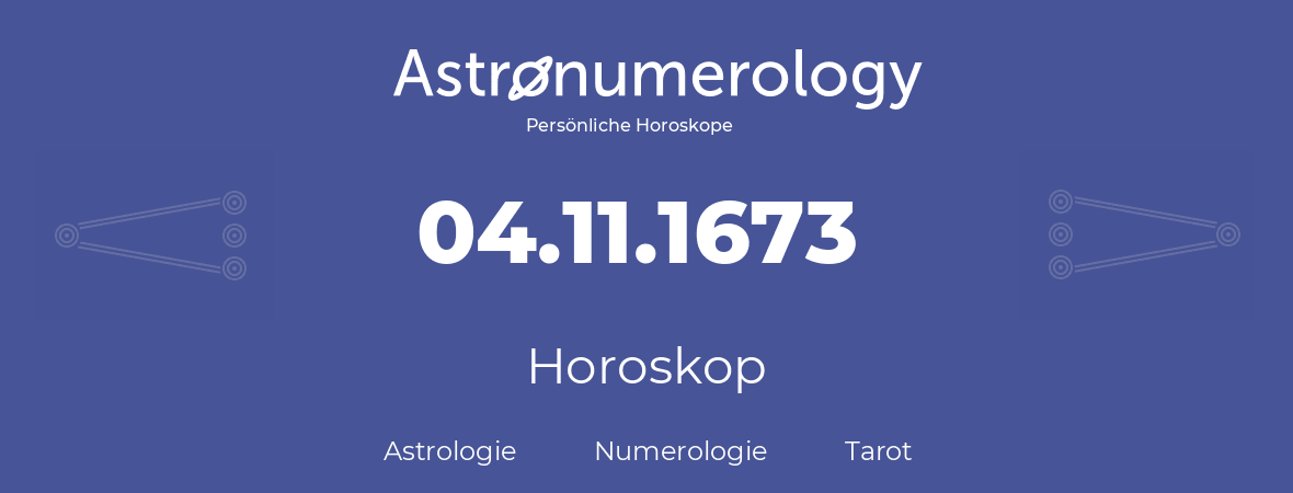 Horoskop für Geburtstag (geborener Tag): 04.11.1673 (der 4. November 1673)