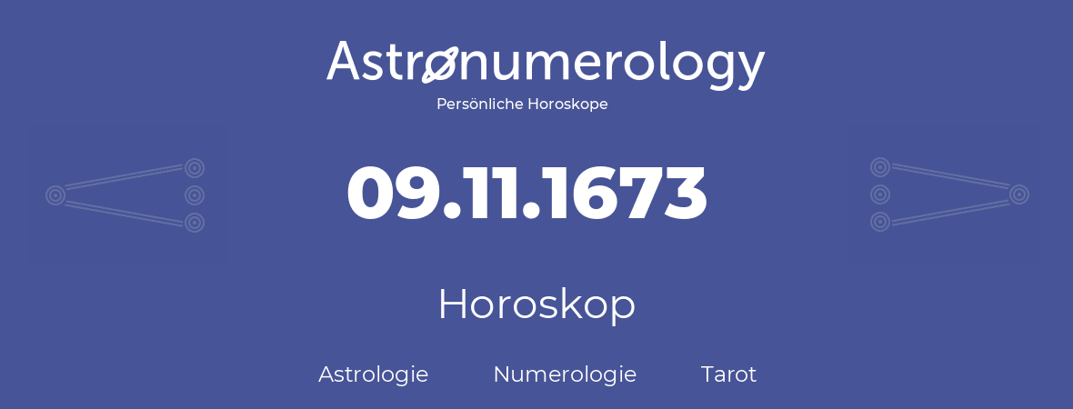 Horoskop für Geburtstag (geborener Tag): 09.11.1673 (der 9. November 1673)