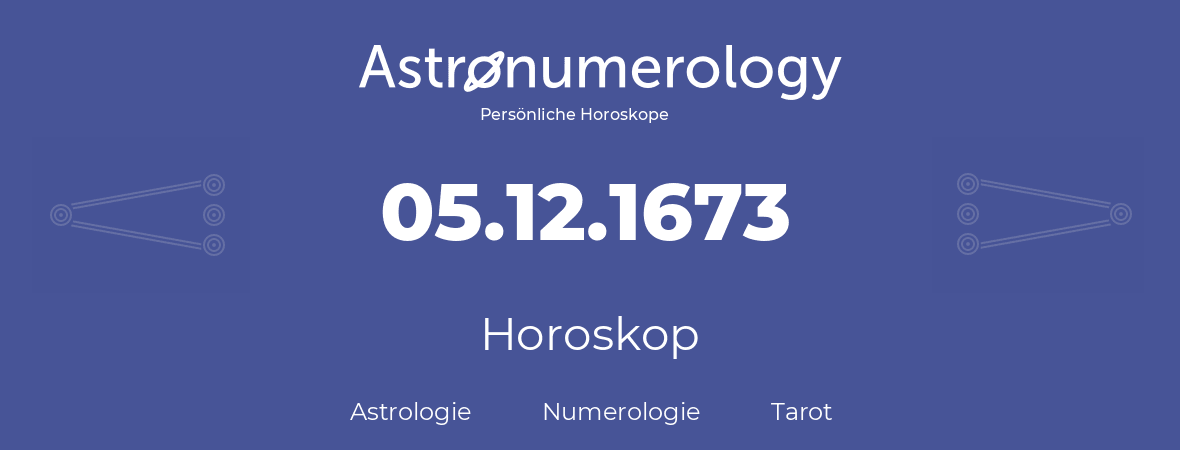 Horoskop für Geburtstag (geborener Tag): 05.12.1673 (der 5. Dezember 1673)