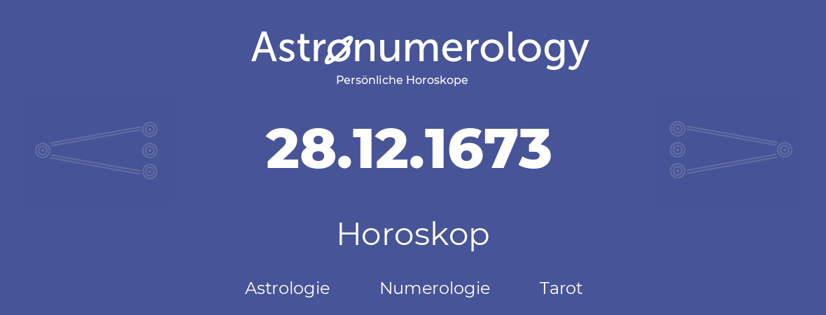 Horoskop für Geburtstag (geborener Tag): 28.12.1673 (der 28. Dezember 1673)