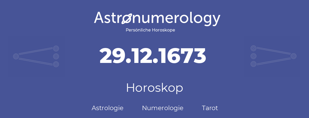 Horoskop für Geburtstag (geborener Tag): 29.12.1673 (der 29. Dezember 1673)