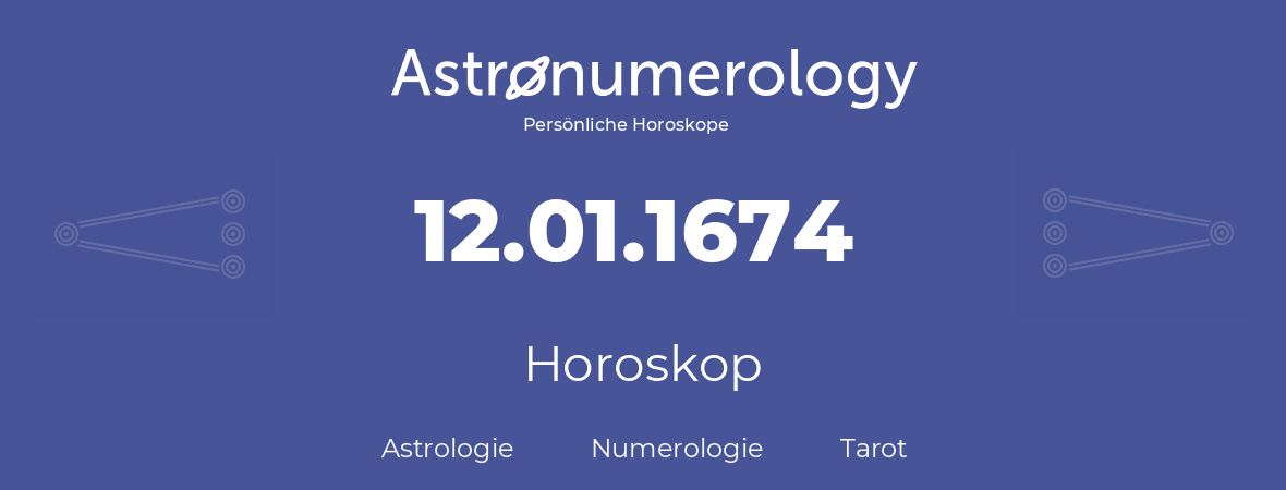 Horoskop für Geburtstag (geborener Tag): 12.01.1674 (der 12. Januar 1674)