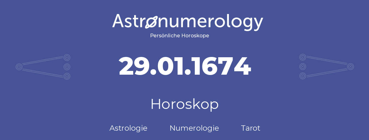 Horoskop für Geburtstag (geborener Tag): 29.01.1674 (der 29. Januar 1674)