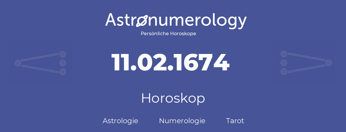 Horoskop für Geburtstag (geborener Tag): 11.02.1674 (der 11. Februar 1674)