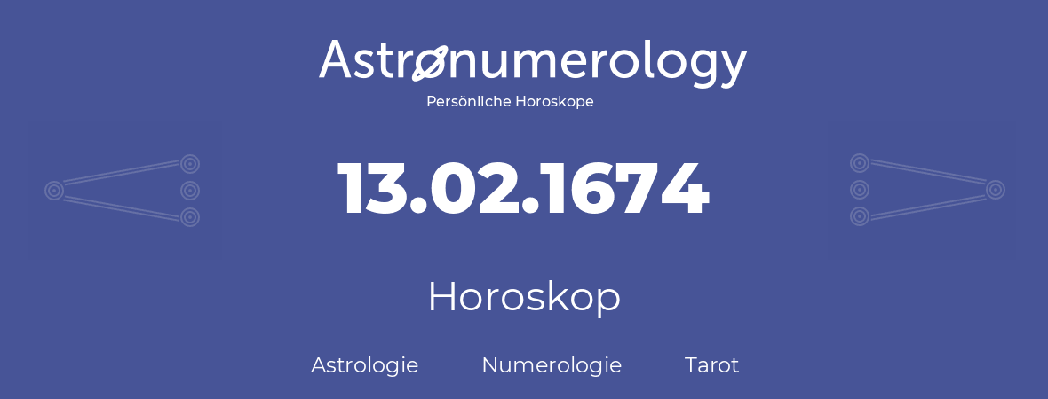 Horoskop für Geburtstag (geborener Tag): 13.02.1674 (der 13. Februar 1674)