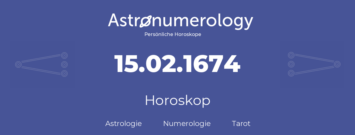Horoskop für Geburtstag (geborener Tag): 15.02.1674 (der 15. Februar 1674)
