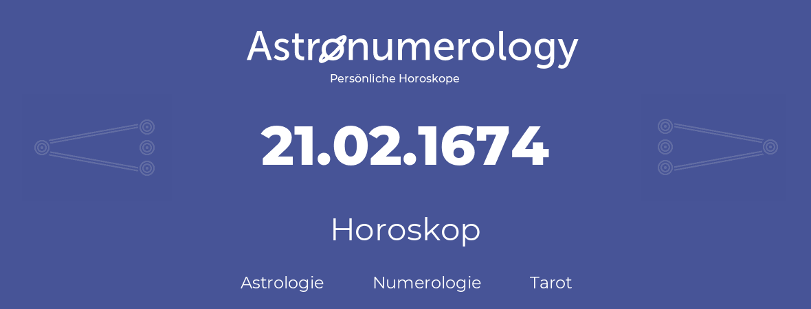 Horoskop für Geburtstag (geborener Tag): 21.02.1674 (der 21. Februar 1674)