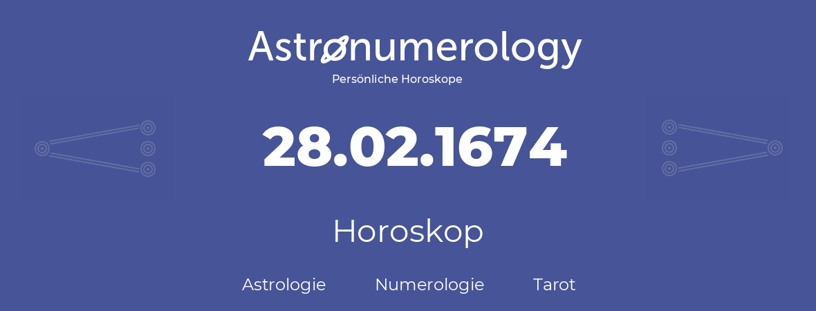 Horoskop für Geburtstag (geborener Tag): 28.02.1674 (der 28. Februar 1674)