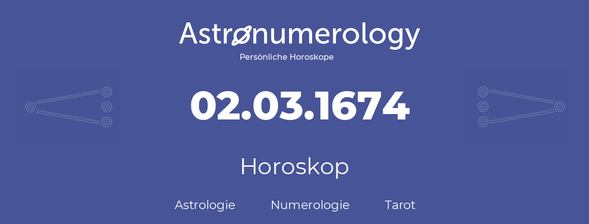 Horoskop für Geburtstag (geborener Tag): 02.03.1674 (der 2. Marz 1674)