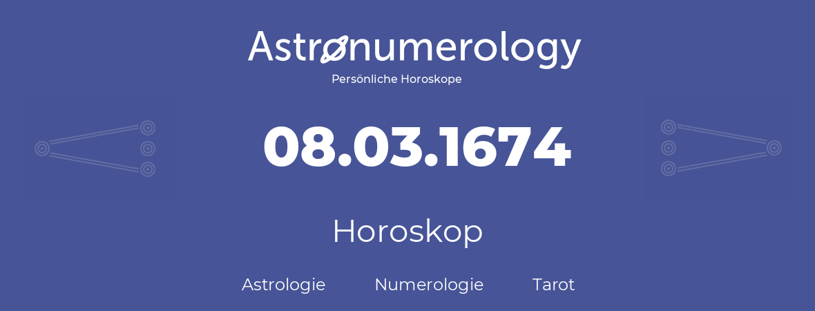 Horoskop für Geburtstag (geborener Tag): 08.03.1674 (der 08. Marz 1674)