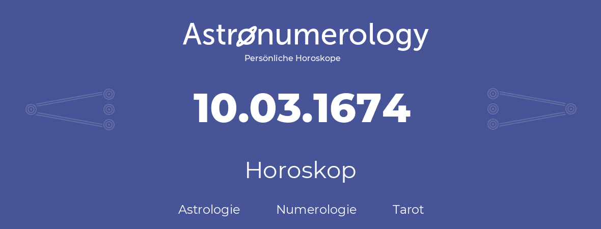 Horoskop für Geburtstag (geborener Tag): 10.03.1674 (der 10. Marz 1674)