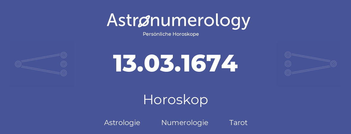 Horoskop für Geburtstag (geborener Tag): 13.03.1674 (der 13. Marz 1674)