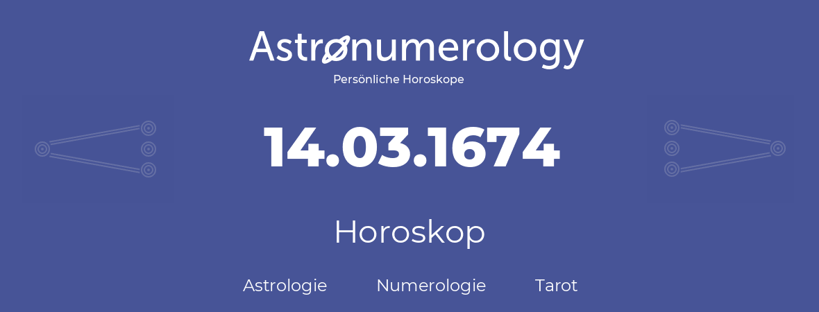 Horoskop für Geburtstag (geborener Tag): 14.03.1674 (der 14. Marz 1674)
