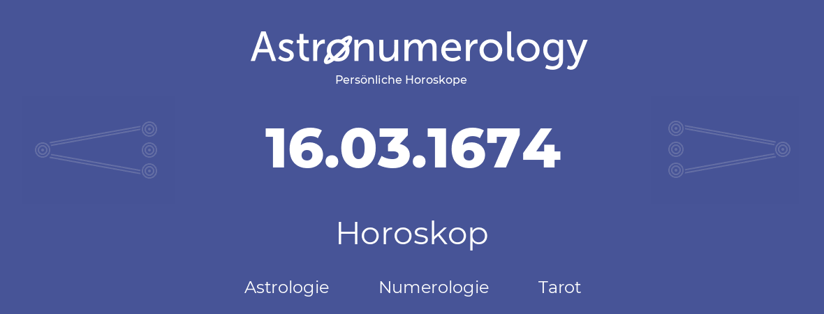 Horoskop für Geburtstag (geborener Tag): 16.03.1674 (der 16. Marz 1674)