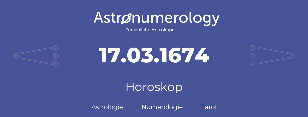 Horoskop für Geburtstag (geborener Tag): 17.03.1674 (der 17. Marz 1674)