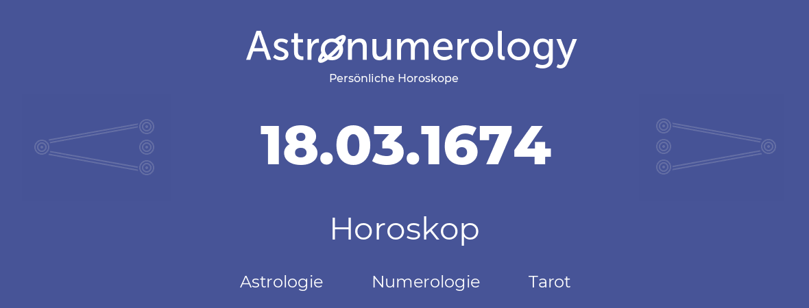 Horoskop für Geburtstag (geborener Tag): 18.03.1674 (der 18. Marz 1674)