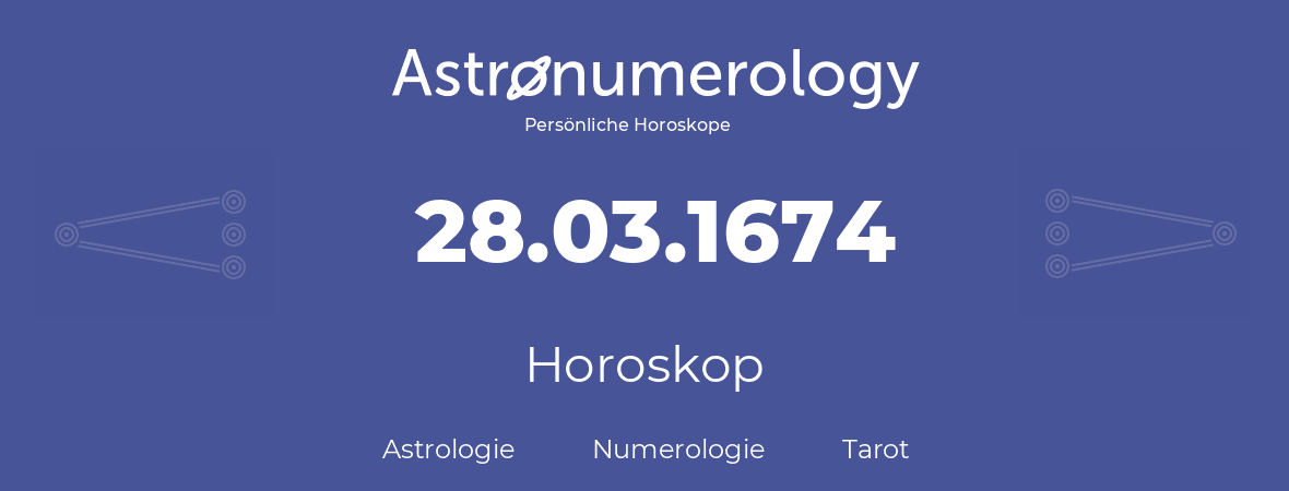 Horoskop für Geburtstag (geborener Tag): 28.03.1674 (der 28. Marz 1674)