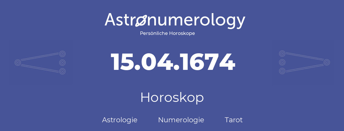 Horoskop für Geburtstag (geborener Tag): 15.04.1674 (der 15. April 1674)