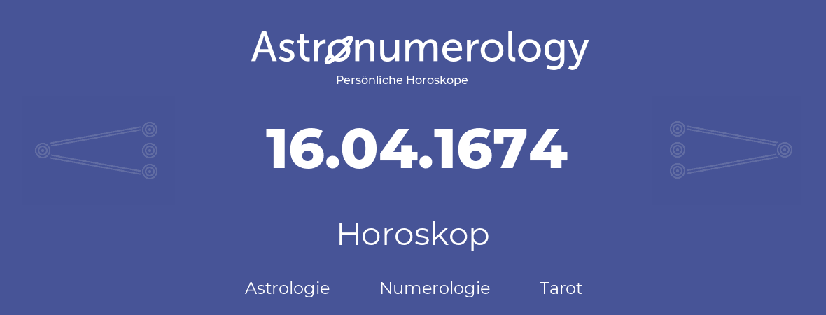 Horoskop für Geburtstag (geborener Tag): 16.04.1674 (der 16. April 1674)