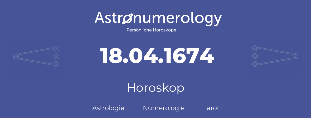 Horoskop für Geburtstag (geborener Tag): 18.04.1674 (der 18. April 1674)