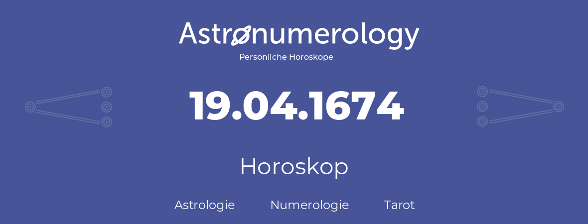 Horoskop für Geburtstag (geborener Tag): 19.04.1674 (der 19. April 1674)