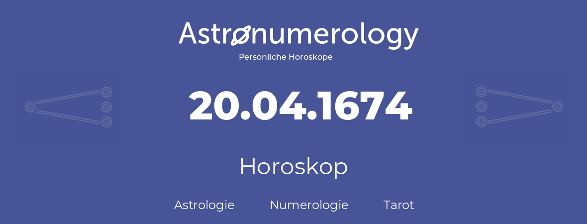 Horoskop für Geburtstag (geborener Tag): 20.04.1674 (der 20. April 1674)