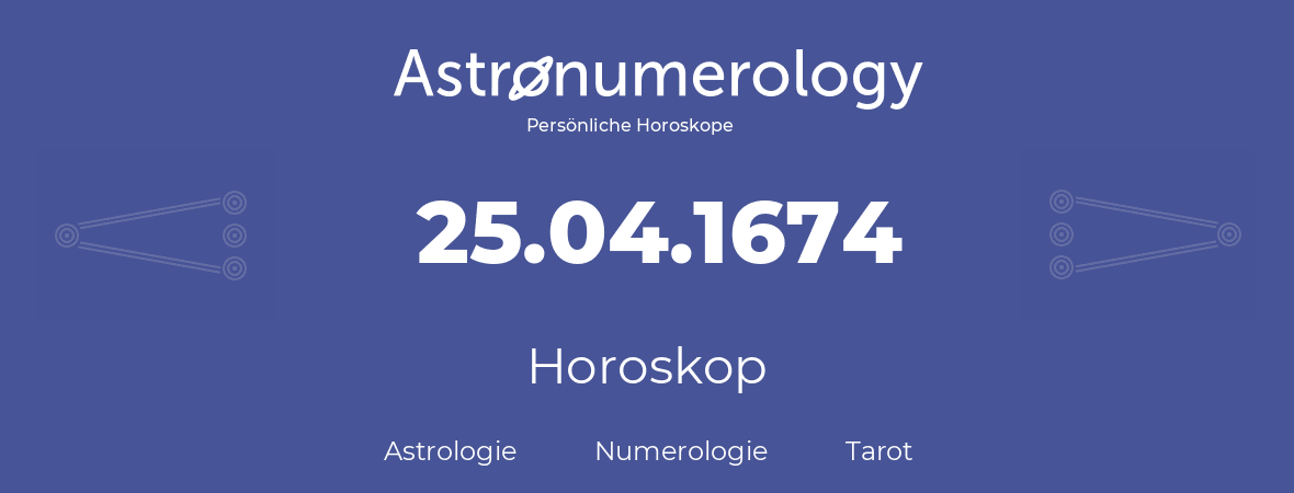 Horoskop für Geburtstag (geborener Tag): 25.04.1674 (der 25. April 1674)