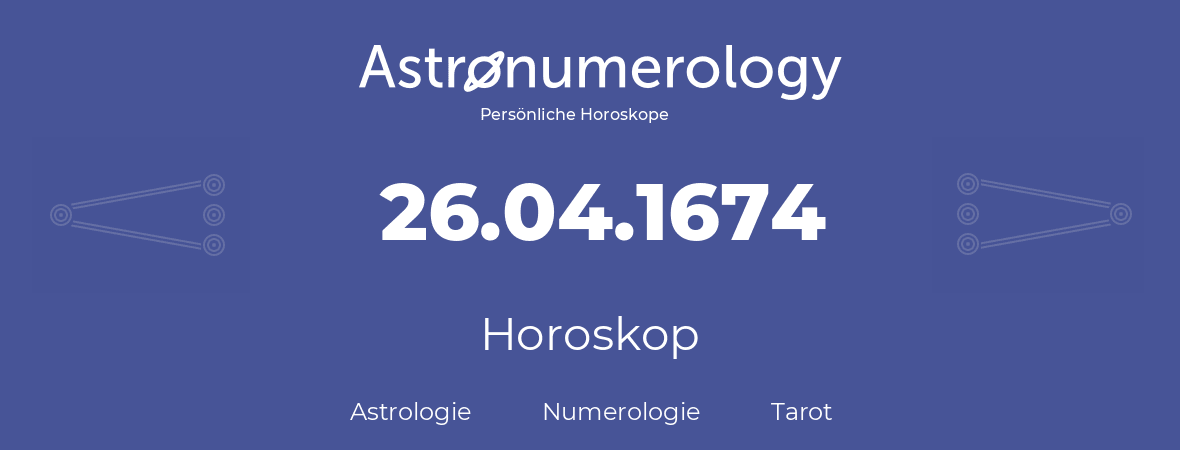 Horoskop für Geburtstag (geborener Tag): 26.04.1674 (der 26. April 1674)