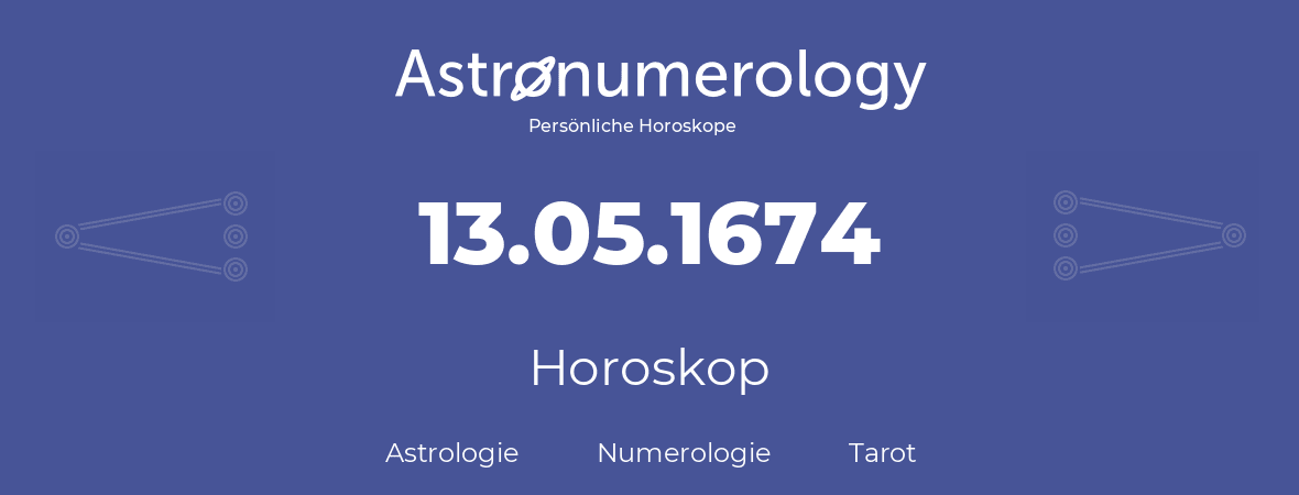 Horoskop für Geburtstag (geborener Tag): 13.05.1674 (der 13. Mai 1674)