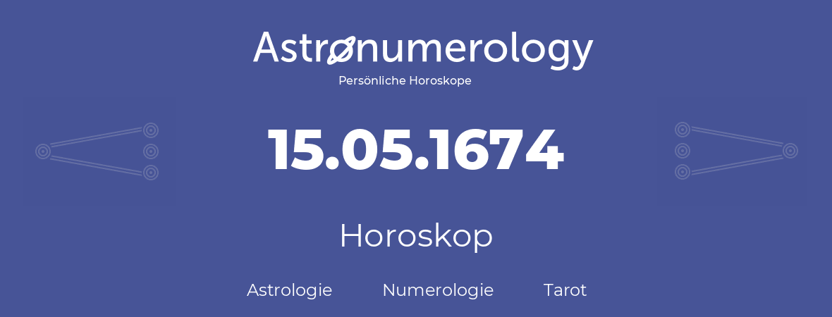 Horoskop für Geburtstag (geborener Tag): 15.05.1674 (der 15. Mai 1674)