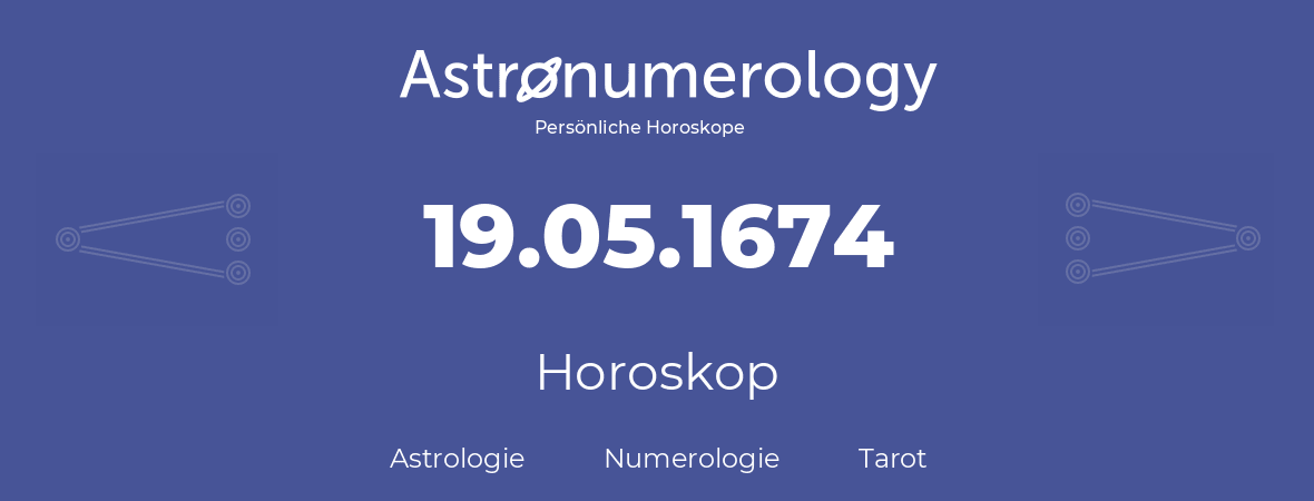 Horoskop für Geburtstag (geborener Tag): 19.05.1674 (der 19. Mai 1674)