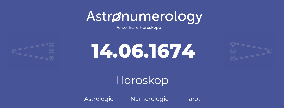 Horoskop für Geburtstag (geborener Tag): 14.06.1674 (der 14. Juni 1674)