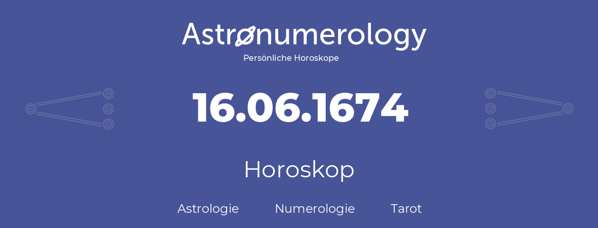 Horoskop für Geburtstag (geborener Tag): 16.06.1674 (der 16. Juni 1674)