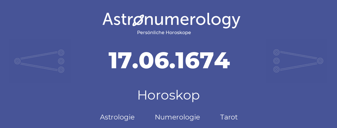 Horoskop für Geburtstag (geborener Tag): 17.06.1674 (der 17. Juni 1674)