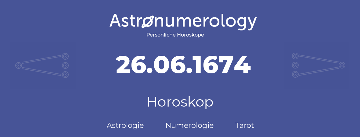 Horoskop für Geburtstag (geborener Tag): 26.06.1674 (der 26. Juni 1674)