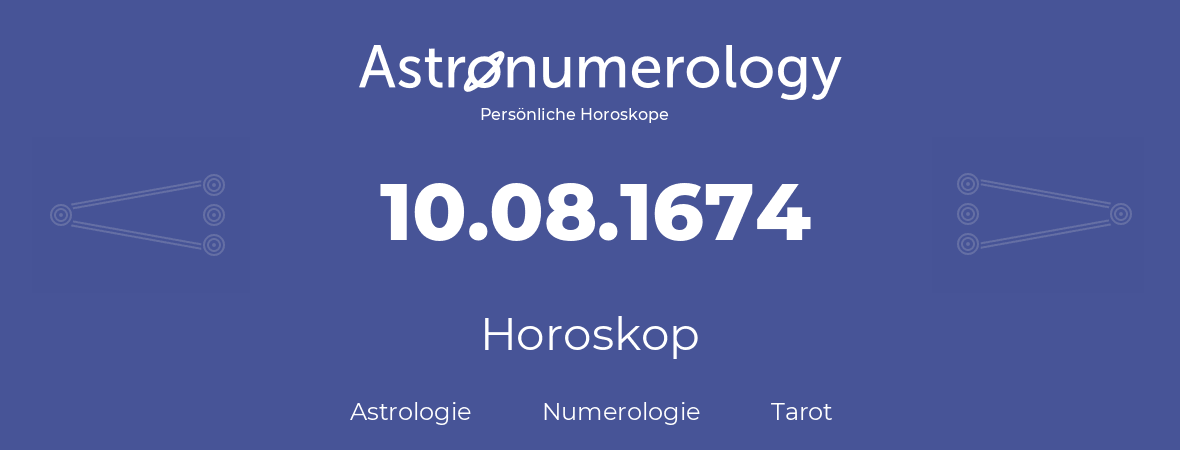 Horoskop für Geburtstag (geborener Tag): 10.08.1674 (der 10. August 1674)